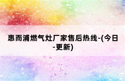 惠而浦燃气灶厂家售后热线-(今日-更新)