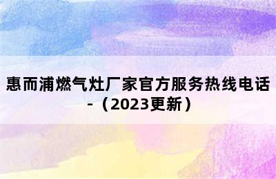 惠而浦燃气灶厂家官方服务热线电话-（2023更新）