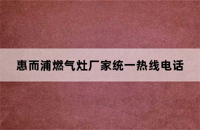 惠而浦燃气灶厂家统一热线电话