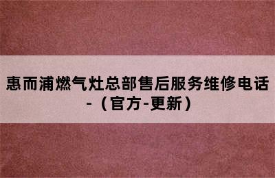 惠而浦燃气灶总部售后服务维修电话-（官方-更新）