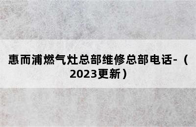 惠而浦燃气灶总部维修总部电话-（2023更新）