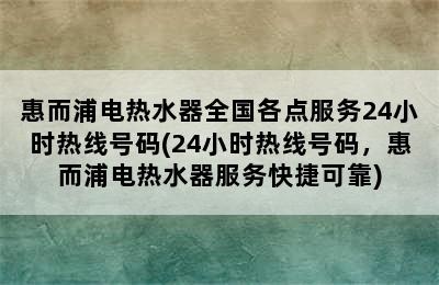 惠而浦电热水器全国各点服务24小时热线号码(24小时热线号码，惠而浦电热水器服务快捷可靠)