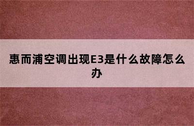 惠而浦空调出现E3是什么故障怎么办