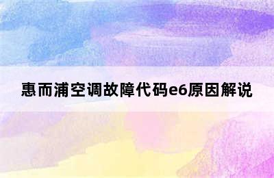 惠而浦空调故障代码e6原因解说