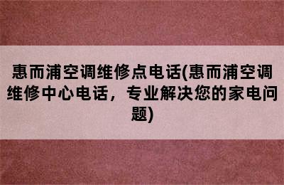 惠而浦空调维修点电话(惠而浦空调维修中心电话，专业解决您的家电问题)