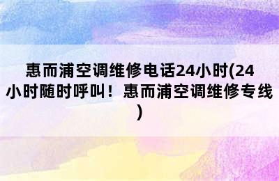 惠而浦空调维修电话24小时(24小时随时呼叫！惠而浦空调维修专线)