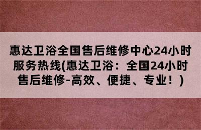 惠达卫浴全国售后维修中心24小时服务热线(惠达卫浴：全国24小时售后维修-高效、便捷、专业！)