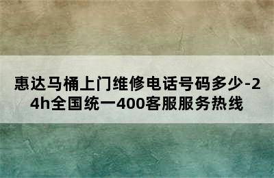 惠达马桶上门维修电话号码多少-24h全国统一400客服服务热线