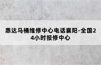 惠达马桶维修中心电话襄阳-全国24小时报修中心