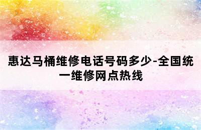 惠达马桶维修电话号码多少-全国统一维修网点热线