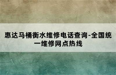 惠达马桶衡水维修电话查询-全国统一维修网点热线