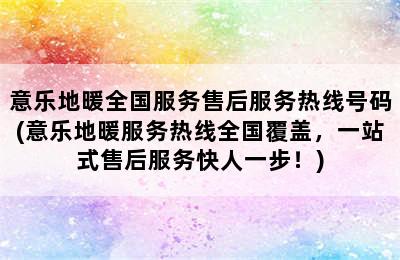 意乐地暖全国服务售后服务热线号码(意乐地暖服务热线全国覆盖，一站式售后服务快人一步！)