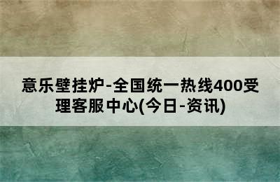 意乐壁挂炉-全国统一热线400受理客服中心(今日-资讯)