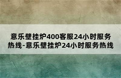 意乐壁挂炉400客服24小时服务热线-意乐壁挂炉24小时服务热线