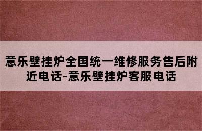 意乐壁挂炉全国统一维修服务售后附近电话-意乐壁挂炉客服电话