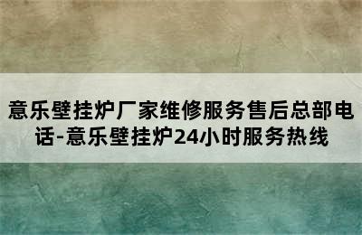 意乐壁挂炉厂家维修服务售后总部电话-意乐壁挂炉24小时服务热线