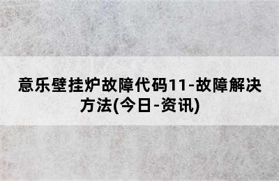 意乐壁挂炉故障代码11-故障解决方法(今日-资讯)