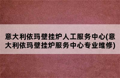 意大利依玛壁挂炉人工服务中心(意大利依玛壁挂炉服务中心专业维修)