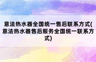 意法热水器全国统一售后联系方式(意法热水器售后服务全国统一联系方式)