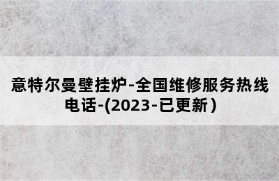 意特尔曼壁挂炉-全国维修服务热线电话-(2023-已更新）