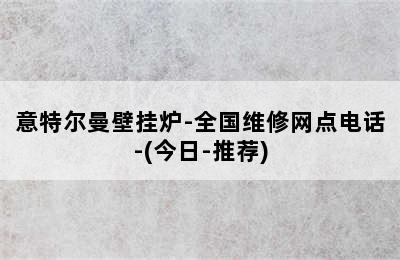 意特尔曼壁挂炉-全国维修网点电话-(今日-推荐)