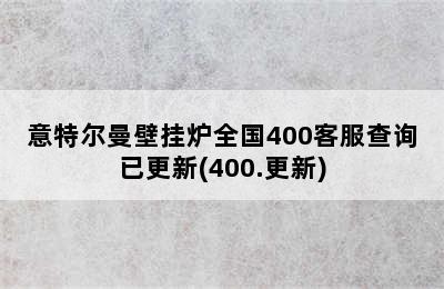 意特尔曼壁挂炉全国400客服查询已更新(400.更新)