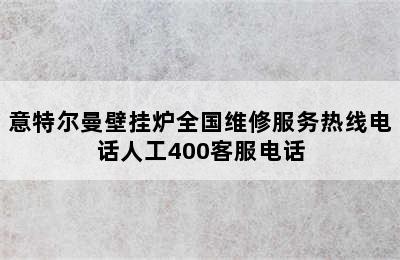 意特尔曼壁挂炉全国维修服务热线电话人工400客服电话