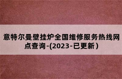 意特尔曼壁挂炉全国维修服务热线网点查询-(2023-已更新）