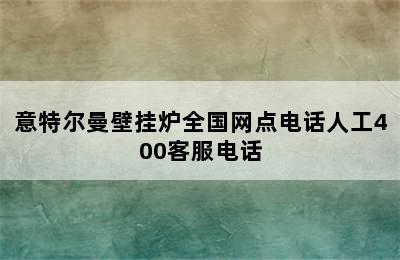 意特尔曼壁挂炉全国网点电话人工400客服电话