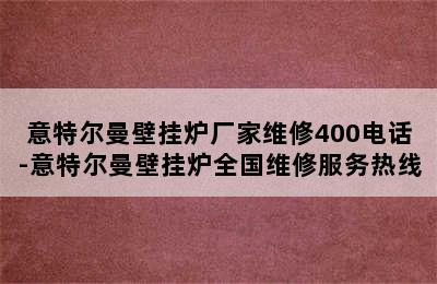 意特尔曼壁挂炉厂家维修400电话-意特尔曼壁挂炉全国维修服务热线