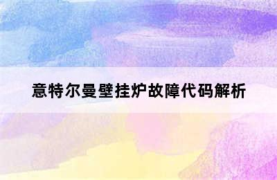 意特尔曼壁挂炉故障代码解析