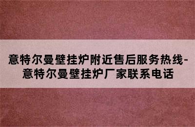 意特尔曼壁挂炉附近售后服务热线-意特尔曼壁挂炉厂家联系电话