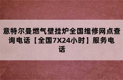 意特尔曼燃气壁挂炉全国维修网点查询电话【全国7X24小时】服务电话