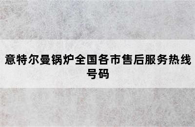 意特尔曼锅炉全国各市售后服务热线号码