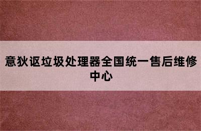 意狄讴垃圾处理器全国统一售后维修中心