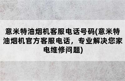 意米特油烟机客服电话号码(意米特油烟机官方客服电话，专业解决您家电维修问题)