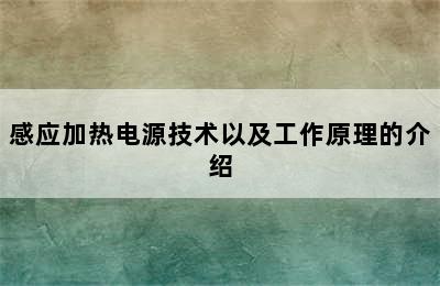 感应加热电源技术以及工作原理的介绍