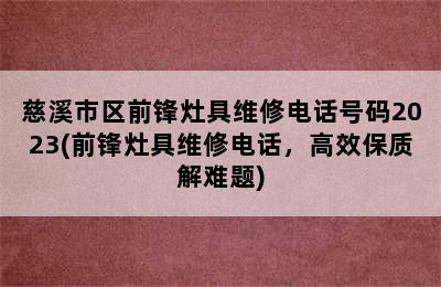 慈溪市区前锋灶具维修电话号码2023(前锋灶具维修电话，高效保质解难题)