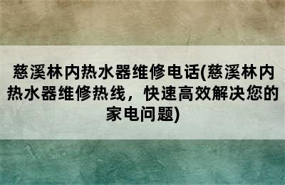 慈溪林内热水器维修电话(慈溪林内热水器维修热线，快速高效解决您的家电问题)