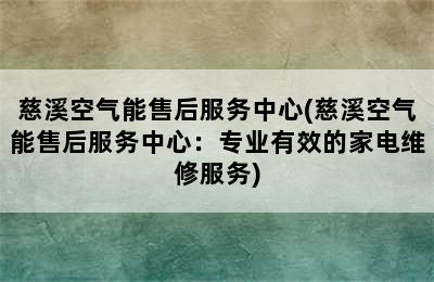 慈溪空气能售后服务中心(慈溪空气能售后服务中心：专业有效的家电维修服务)