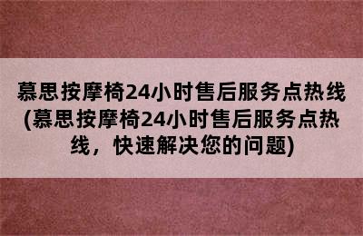 慕思按摩椅24小时售后服务点热线(慕思按摩椅24小时售后服务点热线，快速解决您的问题)