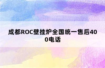 成都ROC壁挂炉全国统一售后400电话