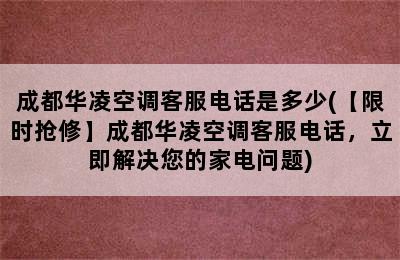 成都华凌空调客服电话是多少(【限时抢修】成都华凌空调客服电话，立即解决您的家电问题)