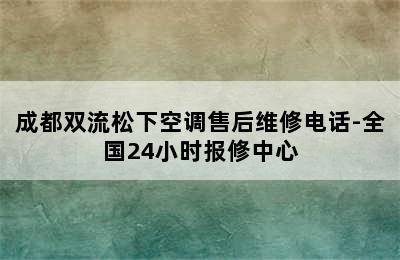 成都双流松下空调售后维修电话-全国24小时报修中心