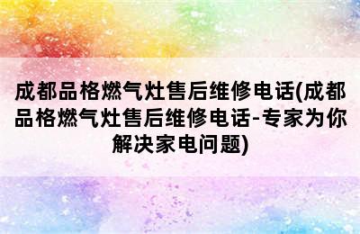 成都品格燃气灶售后维修电话(成都品格燃气灶售后维修电话-专家为你解决家电问题)