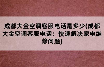 成都大金空调客服电话是多少(成都大金空调客服电话：快速解决家电维修问题)