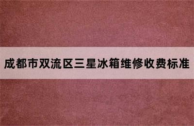 成都市双流区三星冰箱维修收费标准