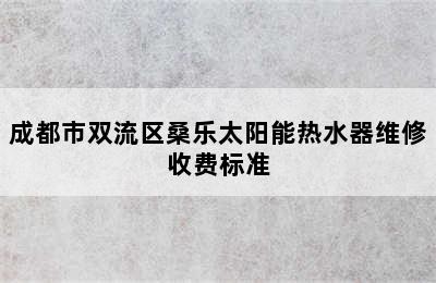 成都市双流区桑乐太阳能热水器维修收费标准