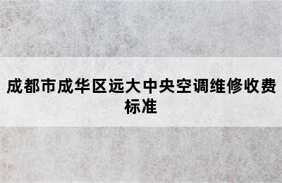 成都市成华区远大中央空调维修收费标准