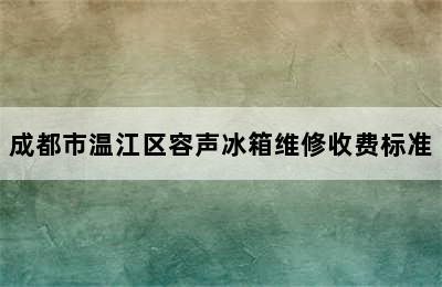 成都市温江区容声冰箱维修收费标准